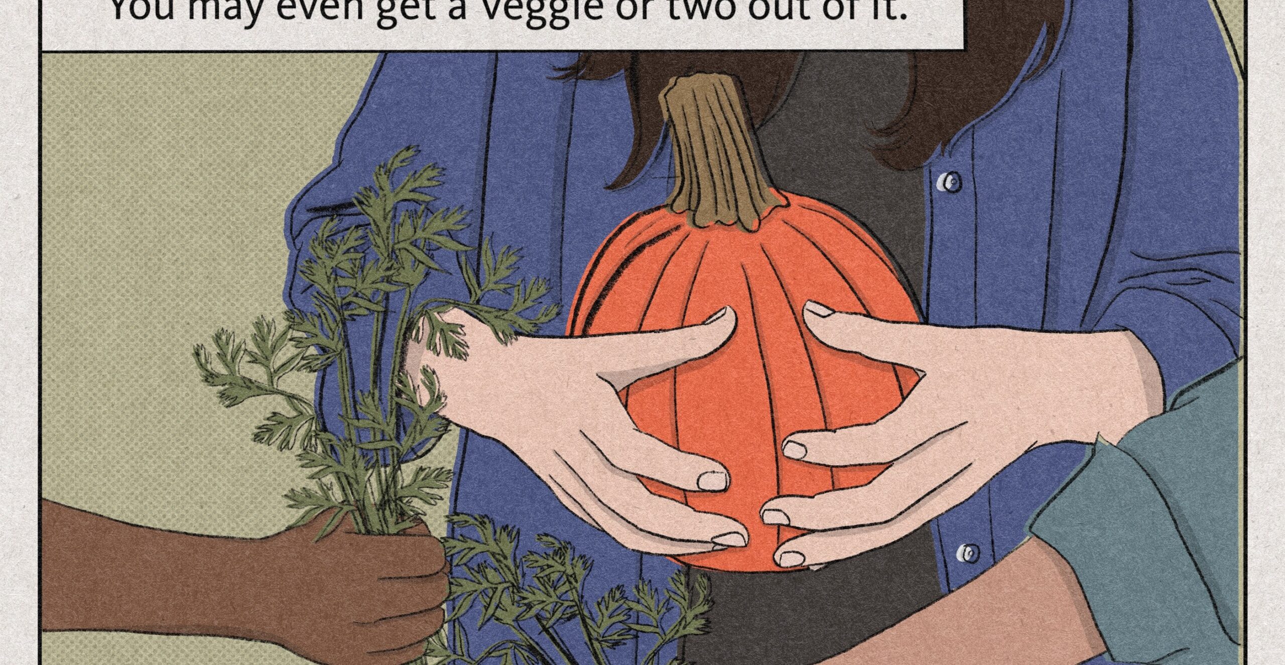 Image: A woman holds a pumpkin, while hands around her hold carrots. Text: You can join a community garden and get involved with local efforts to protect and nurture the plants that grow naturally in your area. You may even get a veggie or two out of it.