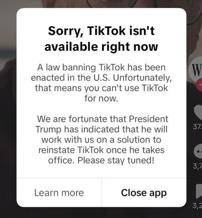 “Sorry, TikTok isn’t available right now. A law banning TikTok has been enacted in the U.S. Unfortunately, that means you can’t use TikTok for now.We are fortunate that President Trump has indicated that he will work with us on a solution to reinstate TikTok once he takes office. Please stay tuned!”