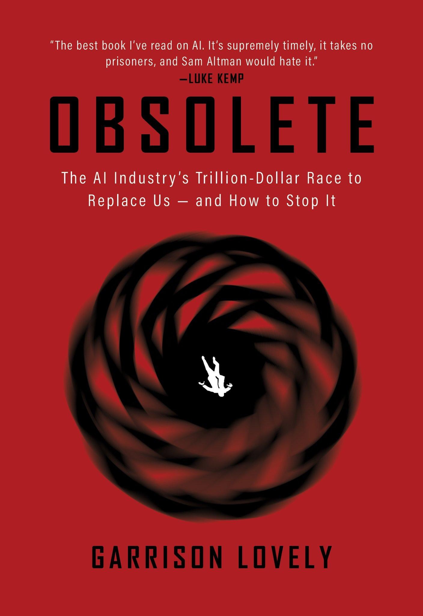 Book cover for Obsolete: The AI Industry’s Trillion-Dollar Race to Replace Us — and How to Stop It by Garrison Lovely. Against a red background, the title appears in large black letters above an abstract black spiral resembling an aperture or vortex, with a small white human figure falling into its center. A blurb from Luke Kemp at the top calls it “the best book I’ve read on AI.”